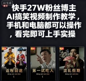 快手27W粉丝博主AI搞笑视频制作教学，手机和电脑都可以操作，看完即可上手实操-沐风资源库