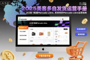 2025美客多自发货运营手册：从0到1精通Mercado Libre，系统性的Mercado Libre运营指南-沐风资源库