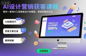 AI设计营销获客课程，教你一套用AI工具做画设计效果图，营销获客的方法-沐风资源库