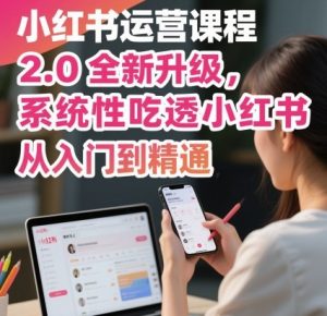 小红书运营课程2.0全新升级，从入门到精通，系统性吃透小红书-沐风资源库