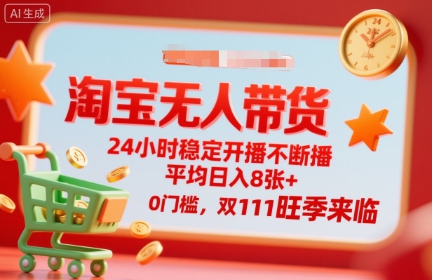 淘宝无人带货，24小时稳定开播不断播，平均日入8张+，0门槛，双11旺季来临【揭秘】-沐风资源库