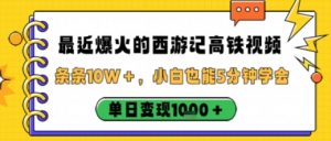最近爆火的西游记高铁视频，条条10W＋，小白也能5分钟轻松上手，单日变现1k-沐风资源库