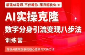 AI实操克隆:数字分身引流变现八步法训练营,驾驭AI变现创收的核心逻辑与实操方法-沐风资源库
