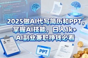 2025做AI代写简历和PPT，掌握AI技能，日入1k+，AI副业兼职挣钱必看-沐风资源库