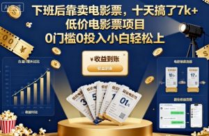 下班后靠卖电影票,十天搞了7k+,低价电影票项目,0门槛0投入小白轻松上手【揭秘】-沐风资源库
