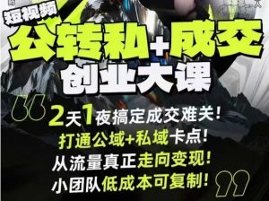 短视频公转私+成交创业大课9月6-7日杭州2天1夜线下课，搞定成交难关，打通公域+私域卡点-沐风资源库