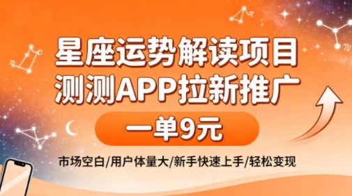星座运势解读项目，测测APP拉新推广，一单9米，市场空白，用户体量大，新手也能快速上手，轻松变现-沐风资源库