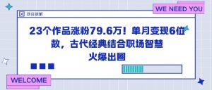 23个作品涨粉79.6W！单月变现6位数，古代经典结合职场智慧火爆出圈-沐风资源库