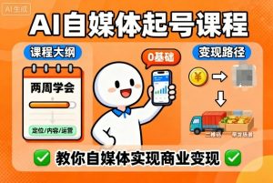 AI自媒体起号课程，0基础小白两周学会，教你自媒体实现商业变现-沐风资源库