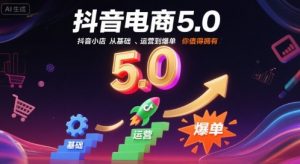 抖音电商5.0，抖音小店从基础、运营到爆单，你值得拥有（更新10月）-沐风资源库