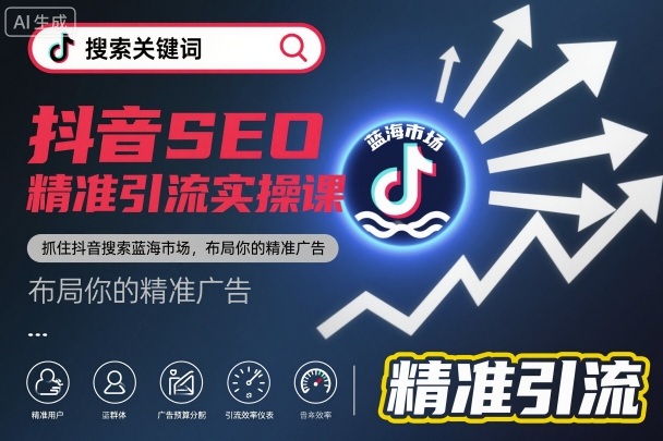 抖音SEO精准引流实操课，抓住抖音搜索蓝海市场，布局你的精准广告-沐风资源库