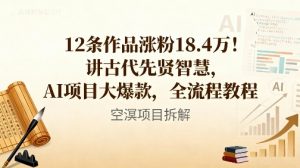 12条作品涨粉18.4W！讲古代智慧，AI项目大爆款，全流程教程-沐风资源库