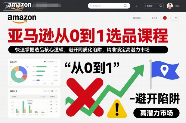 亚马逊从0到1选品课程，快速掌握选品核心逻辑，避开同质化陷阱，精准锁定高潜力市场-沐风资源库