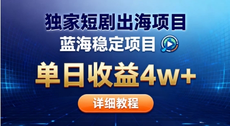 全网独家短剧出海掘金，蓝海红利，单日最高收益5w+，别卷国内了【揭秘】-沐风资源库