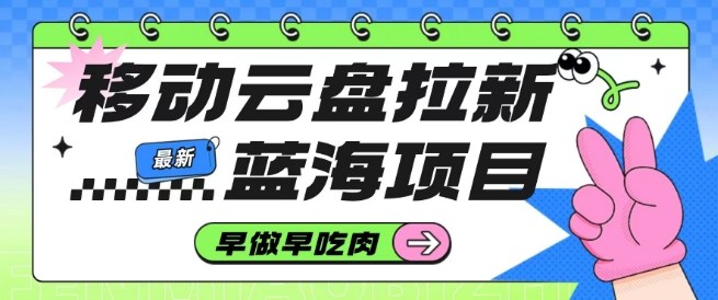 移动云盘拉新，最新蓝海项目，早做早吃肉，超高拉新比例-沐风资源库
