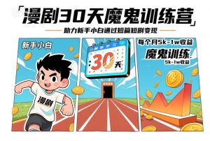 漫剧30天魔鬼训练营，助力新手小白通过短篇短剧变现，每个月5k-1w收益-沐风资源库