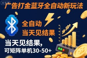 【广告打金】蓝牙全自动新玩法，当天见结果，可矩阵单机30-50+【揭秘】-沐风资源库