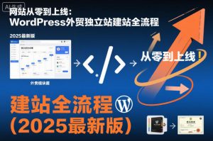 网站从零到上线：WordPress外贸独立站建站全流程（2025最新版）-沐风资源库
