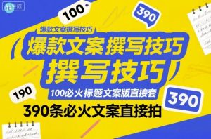 爆款文案撰写技巧，100个必火标题文案模版直接套，390条必火文案直接拍-沐风资源库