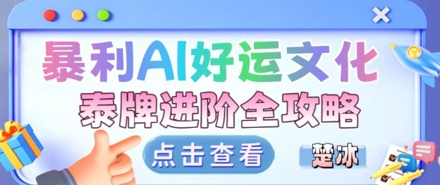 项目拆解：暴利AI小众赛道好运文化泰牌进阶变现全攻略-沐风资源库