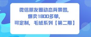 微信朋友圈动态背景图，爆卖1800多单，可定制，毛绒系列【第二期】-沐风资源库