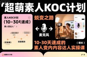 超萌素人KOC计划，10-30天速成的素人变内容达人实操课，适合想做短剧小说推文电商推广的素人入局-沐风资源库
