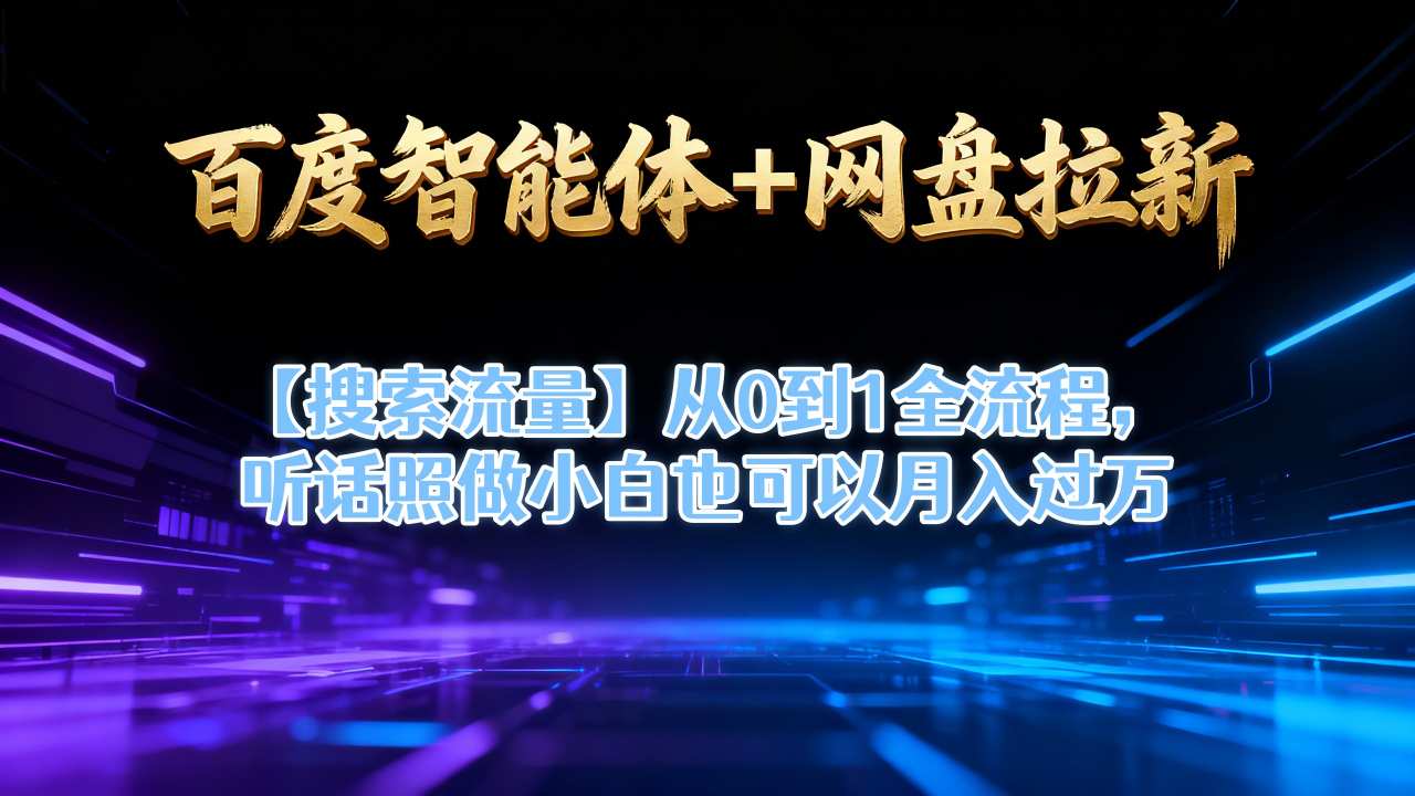 百度智能体+网盘拉新【搜索流量】从0到1全流程，听话照做小白也可以月入过1W-沐风资源库