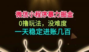 微信小程序暴力掘金，0撸玩法，没难度，一天稳定进账几张【揭秘】-沐风资源库