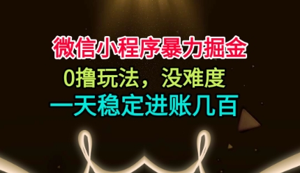 微信小程序暴力掘金，0撸玩法，没难度，一天稳定进账几张【揭秘】-沐风资源库