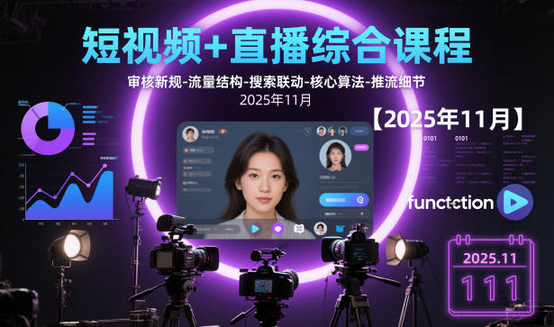 短视频+直播综合课程【2025年11月】,审核新规-流量结构-搜索联动-核心算法-推流细节-沐风资源库