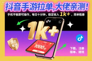 抖音手游拉单，大佬亲测！手机平板即可操作，每日十分钟，稳定收入1k+，简单粗暴【揭秘】-沐风资源库