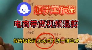 Coze扣子工作流一键生成电啇带货混剪视频，保姆级搭建教学-沐风资源库