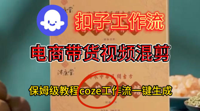 Coze扣子工作流一键生成电啇带货混剪视频，保姆级搭建教学-沐风资源库