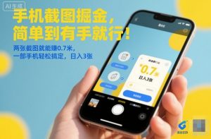 手机截图掘金，简单到有手就行！两张截图就能賺0.7米，一部手机轻松搞定，日入3张【揭秘】-沐风资源库
