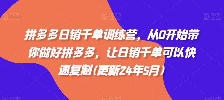 拼多多日销千单训练营，从0开始带你做好拼多多，让日销千单可以快速复制(更新25年11月)-沐风资源库