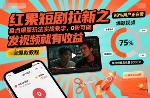 红果短剧拉新之盘点爆量玩法实战教学，0粉可做，发视频就有收益-沐风资源库
