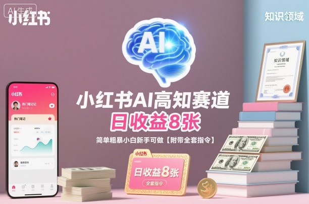 小红书AI高知赛道，日收益8张，简单粗暴小白新手可做【附带全套指令】-沐风资源库