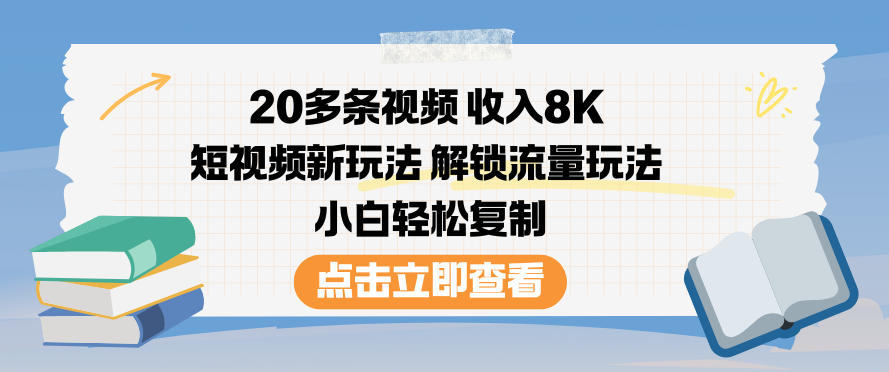 20多条视频收入8K，短视频新玩法，解锁流量玩法，小白轻松复制-沐风资源库