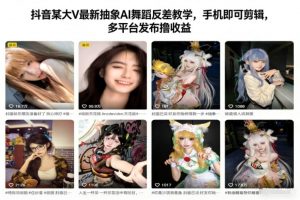 抖音某大V最新抽象AI舞蹈反差教学，手机即可剪辑，多平台发布撸收益-沐风资源库