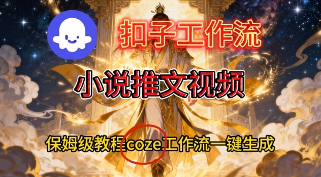 Coze扣子智能体工作流一键生成小说推文视频，保姆级搭建教学-沐风资源库