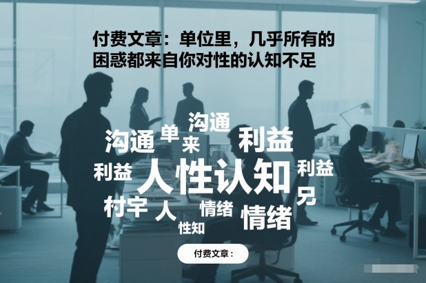 付费文章：单位里，几乎所有的困惑都来自你对人性的认知不足-沐风资源库