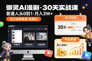 御灵AI漫剧30天实战课，普通人从0到1，月入3W+，别错过这个百亿级新赛（更新中）-沐风资源库