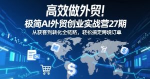 高效做外贸！极简AI外贸创业实战营27期，从获客到转化全链路，轻松搞定跨境订单-沐风资源库