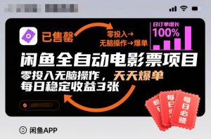闲鱼全自动电影票项目，零投入无脑操作，天天爆单，每日稳定收益3张【揭秘】-沐风资源库