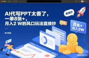 AI代写PPT太香了，一单8张+，月入2W的风口玩法直接抄-沐风资源库