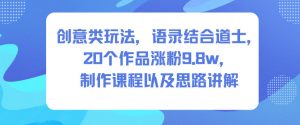 创意类玩法，语录结合道士，20个作品涨粉9.8w，制作课程以及思路讲解-沐风资源库