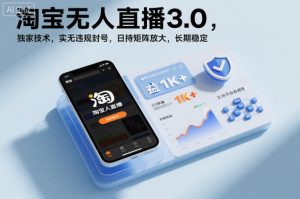 淘宝无人直播3.0，独家技术，实无违规封号，日收益1k+，支持矩阵放大，长期稳定【揭秘】-沐风资源库