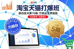 淘宝天猫打爆班原创技术第76期，万相台无界矩阵-沐风资源库