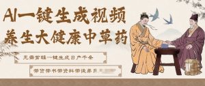 AI一键生成养生中草药视频，无需剪辑直接可发布，可带书带素材带资料带徒弟，流量财富嘎嘎猛-沐风资源库
