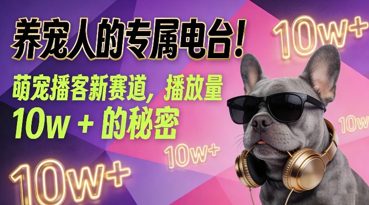 养宠人的专属电台！萌宠播客新赛道，播放量10w+的秘密-沐风资源库